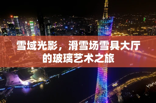 雪域光影，滑雪场雪具大厅的玻璃艺术之旅