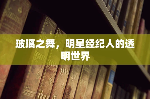 玻璃之舞，明星经纪人的透明世界