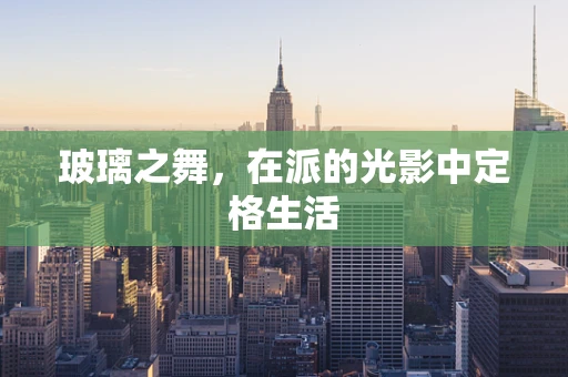玻璃之舞，在派的光影中定格生活
