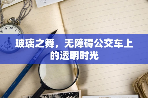 玻璃之舞，无障碍公交车上的透明时光