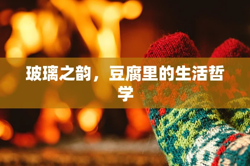 玻璃之韵，豆腐里的生活哲学