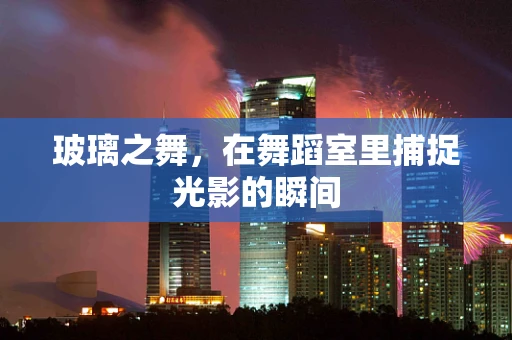玻璃之舞，在舞蹈室里捕捉光影的瞬间