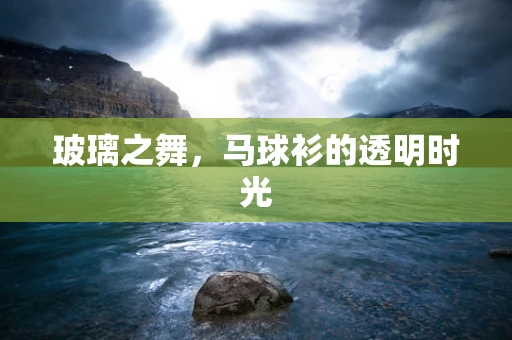 玻璃之舞，马球衫的透明时光