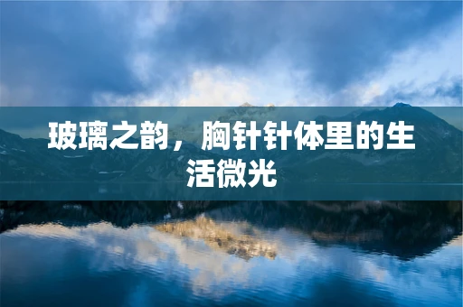 玻璃之韵，胸针针体里的生活微光