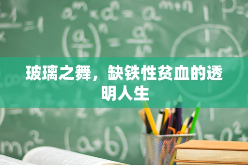 玻璃之舞，缺铁性贫血的透明人生