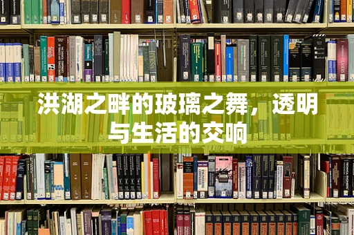洪湖之畔的玻璃之舞，透明与生活的交响