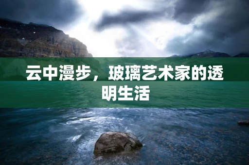 云中漫步，玻璃艺术家的透明生活