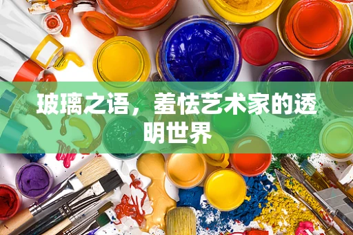玻璃之语，羞怯艺术家的透明世界