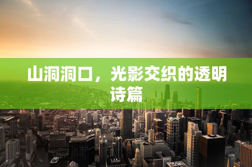 山洞洞口，光影交织的透明诗篇