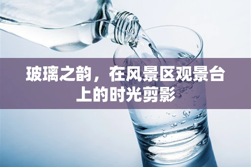 玻璃之韵，在风景区观景台上的时光剪影