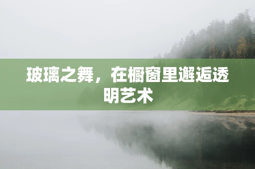 玻璃之舞，在橱窗里邂逅透明艺术