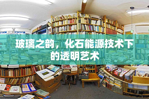 玻璃之韵，化石能源技术下的透明艺术