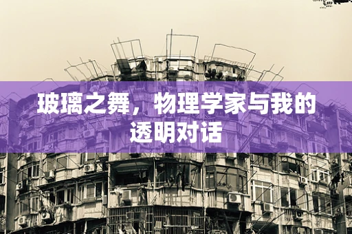 玻璃之舞，物理学家与我的透明对话