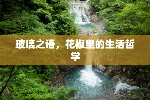玻璃之语，花椒里的生活哲学