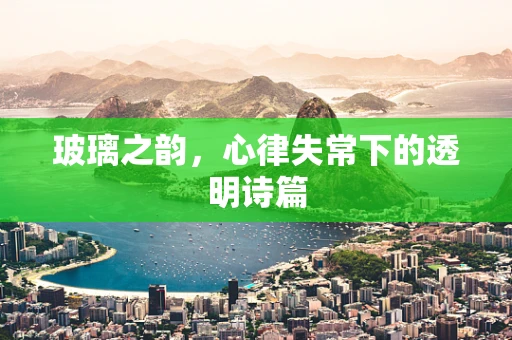 玻璃之韵，心律失常下的透明诗篇
