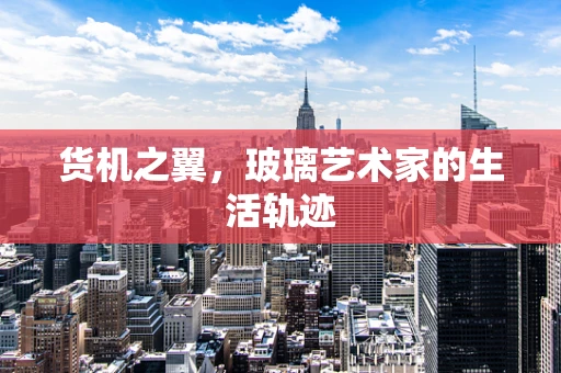 货机之翼，玻璃艺术家的生活轨迹