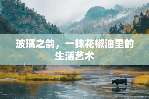 玻璃之韵，一抹花椒油里的生活艺术