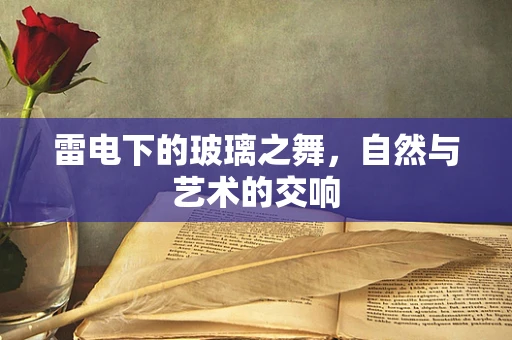 雷电下的玻璃之舞，自然与艺术的交响