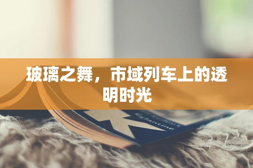 玻璃之舞，市域列车上的透明时光