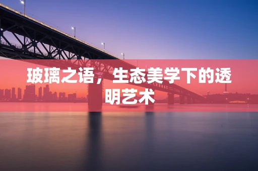 玻璃之语，生态美学下的透明艺术