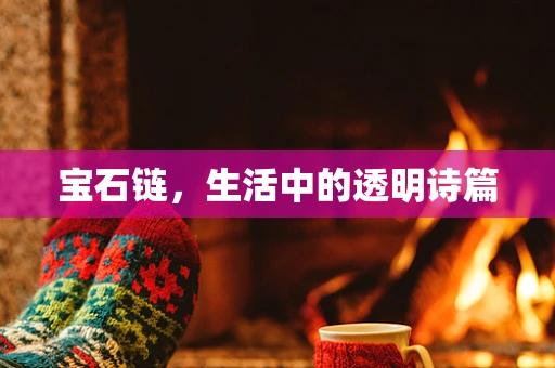 宝石链，生活中的透明诗篇