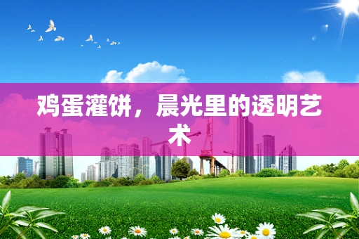鸡蛋灌饼，晨光里的透明艺术