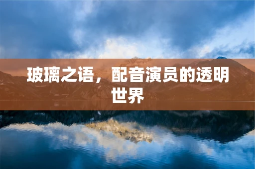 玻璃之语，配音演员的透明世界