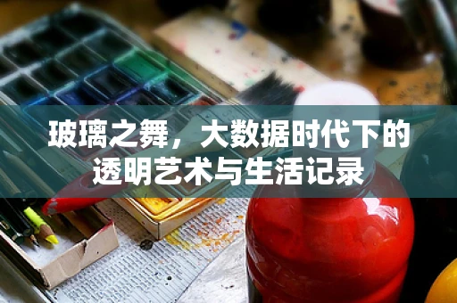玻璃之舞，大数据时代下的透明艺术与生活记录