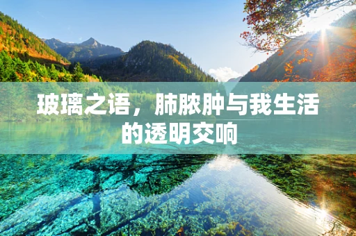 玻璃之语，肺脓肿与我生活的透明交响