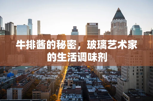 牛排酱的秘密，玻璃艺术家的生活调味剂