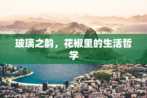 玻璃之韵，花椒里的生活哲学