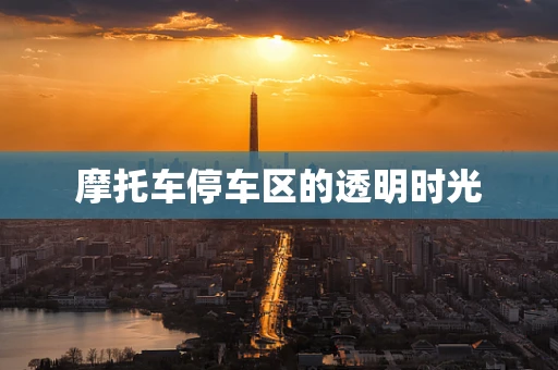 摩托车停车区的透明时光