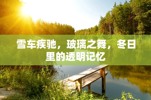 雪车疾驰，玻璃之舞，冬日里的透明记忆