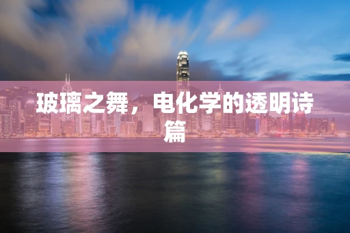 玻璃之舞，电化学的透明诗篇