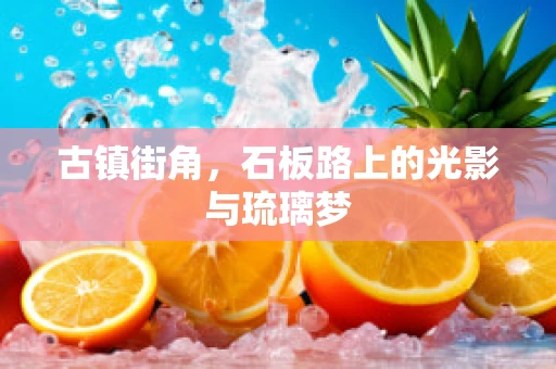 古镇街角，石板路上的光影与琉璃梦