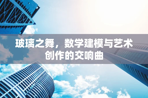 玻璃之舞，数学建模与艺术创作的交响曲