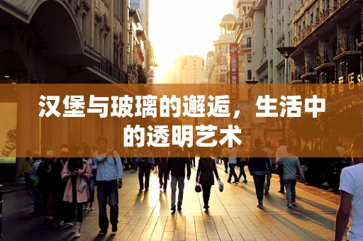 汉堡与玻璃的邂逅，生活中的透明艺术