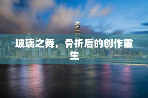 玻璃之舞，骨折后的创作重生