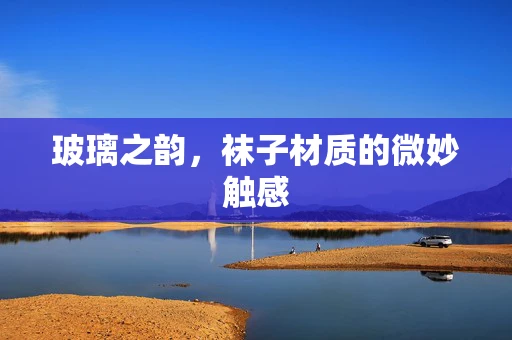 玻璃之韵，袜子材质的微妙触感