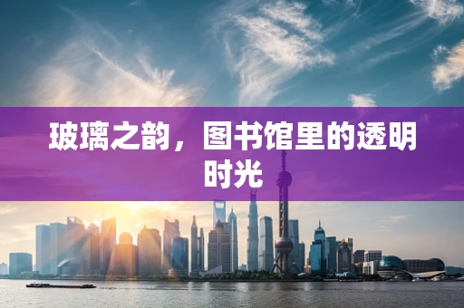 玻璃之韵，图书馆里的透明时光