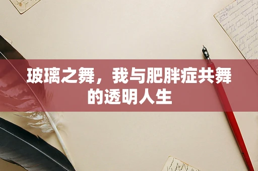 玻璃之舞，我与肥胖症共舞的透明人生
