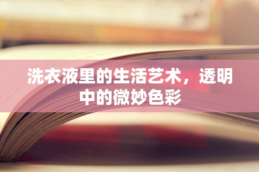洗衣液里的生活艺术，透明中的微妙色彩