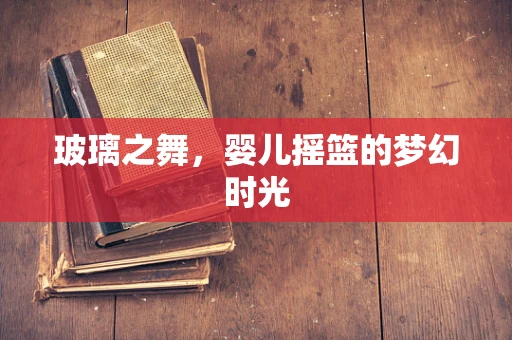 玻璃之舞，婴儿摇篮的梦幻时光