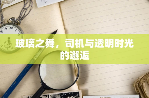 玻璃之舞，司机与透明时光的邂逅