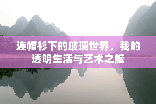 连帽衫下的玻璃世界，我的透明生活与艺术之旅