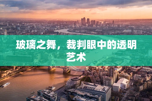 玻璃之舞，裁判眼中的透明艺术