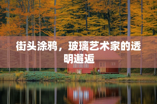 街头涂鸦，玻璃艺术家的透明邂逅