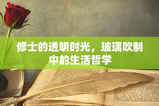 修士的透明时光，玻璃吹制中的生活哲学