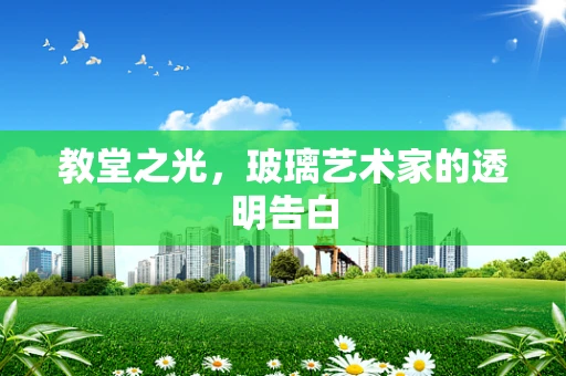 教堂之光，玻璃艺术家的透明告白