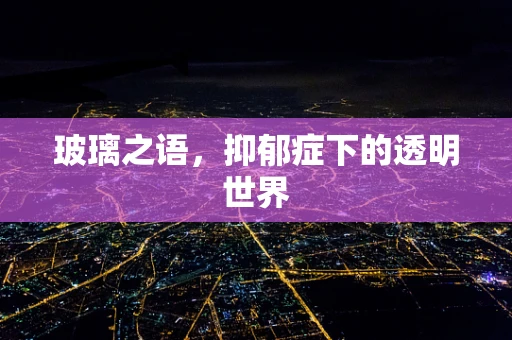 玻璃之语，抑郁症下的透明世界